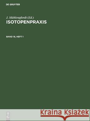 Isotopenpraxis. Band 18, Heft 1 J Mühlenpfordt, No Contributor 9783112559079 De Gruyter