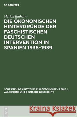 Die Ökonomischen Hintergründe Der Faschistischen Deutschen Intervention in Spanien 1936-1939 Einhorn, Marion 9783112563199 de Gruyter