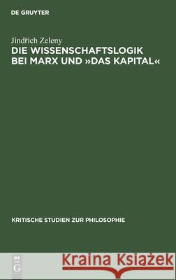 Die Wissenschaftslogik Bei Marx Und »Das Kapital« Zeleny, Jindřich 9783112563472 de Gruyter