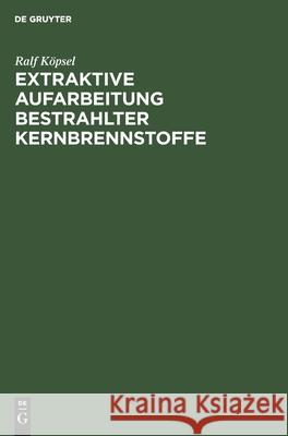 Extraktive Aufarbeitung Bestrahlter Kernbrennstoffe Siegfried Manfred Niese Beer Naumann, Manfred Beer, Dieter Naumann, Ralf Köpsel 9783112563519