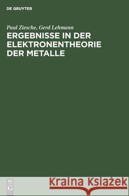 Ergebnisse in Der Elektronentheorie Der Metalle: Methoden, Ideale Und Gestörte Kristalle, Meßgrößen Paul Gerd Ziesche Lehmann, Gerd Lehmann 9783112563618