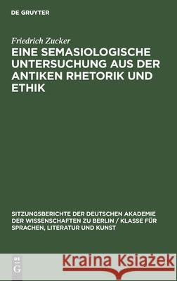Eine semasiologische Untersuchung aus der antiken Rhetorik und Ethik Friedrich Zucker 9783112564196 De Gruyter