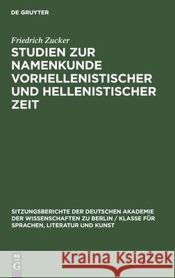Studien zur Namenkunde vorhellenistischer und hellenistischer Zeit Friedrich Zucker 9783112564790