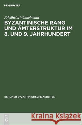 Byzantinische Rang Und Ämterstruktur Im 8. Und 9. Jahrhundert Friedhelm Winkelmann 9783112565193