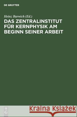 Das Zentralinstitut Für Kernphysik Am Beginn Seiner Arbeit Heinz Barwich, No Contributor 9783112565254