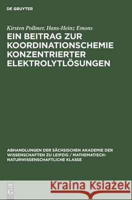 Ein Beitrag zur Koordinationschemie konzentrierter Elektrolytlösungen Kirsten Hans-Heinz Pollmer Emons, Hans-Heinz Emons 9783112565339 De Gruyter
