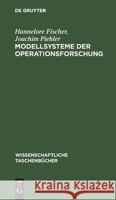 Modellsysteme Der Operationsforschung: Ein Beitrag Zur Theorie Hannelore Joachim Fischer Piehler, Joachim Piehler 9783112566718 De Gruyter
