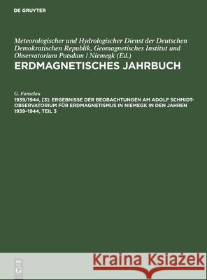 Ergebnisse Der Beobachtungen Am Adolf Schmidt-Observatorıum Für Erdmagnetismus in Niemegk in Den Jahren 1939-1944, Teil 3: Zeichnerische Darstellung Der Typischen Variationen, Störungskurven Und  G Fanselau 9783112566893 De Gruyter