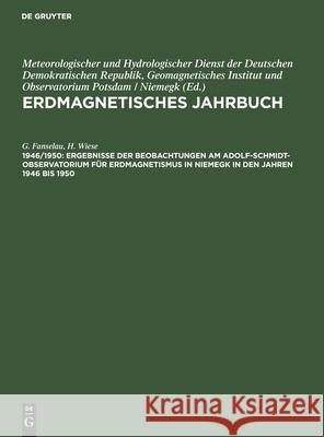 Ergebnisse Der Beobachtungen Am Adolf-Schmidt-Observatorium Für Erdmagnetismus in Niemegk in Den Jahren 1946 Bis 1950 G H Fanselau Wiese, H Wiese 9783112566916 De Gruyter