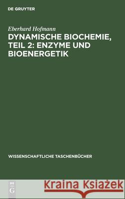 Dynamische Biochemie, Teil 2: Enzyme Und Bioenergetik Eberhard Hofmann 9783112568132 De Gruyter