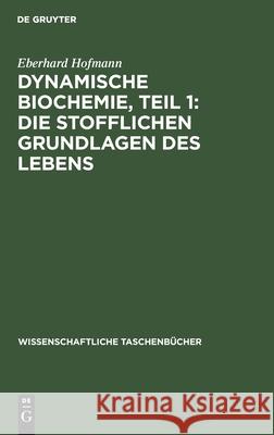 Dynamische Biochemie, Teil 1: Die Stofflichen Grundlagen Des Lebens Hofmann, Eberhard 9783112568217 de Gruyter