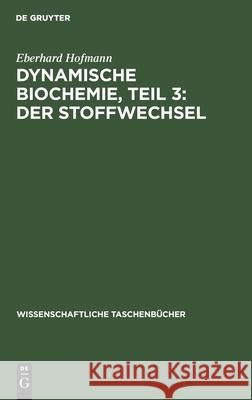 Dynamische Biochemie, Teil 3: Der Stoffwechsel Eberhard Hofmann 9783112568255 de Gruyter