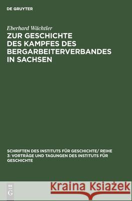 Zur Geschichte des Kampfes des Bergarbeiterverbandes in Sachsen Eberhard Wächtler 9783112568538