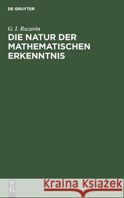 Die Natur Der Mathematischen Erkenntnis: Studien Zur Methodologie Der Mathematik G I Ruzavin 9783112568699 De Gruyter