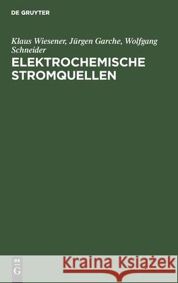 Elektrochemische Stromquellen Klaus Jürgen Wiesener Garche Schneider, Jürgen Garche, Wolfgang Schneider 9783112569351