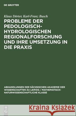 Probleme der pedologisch-hydrologischen Regionalforschung und ihre Umsetzung in die Praxis Klaus Karl-Franz Dörter Busch, Karl-Franz Busch 9783112573235