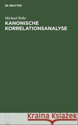 Kanonische Korrelationsanalyse: Theorie, Methoden, Andwendungen, Basic-Programme Michael Röhr 9783112573334 De Gruyter