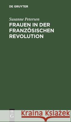 Frauen in Der Französischen Revolution: Dokumente, Kommentare, Bilder Susanne Petersen 9783112573457