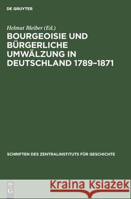 Bourgeoisie Und Bürgerliche Umwälzung in Deutschland 1789-1871 Gunther Hildebrandt, Rolf Weber, Helmut Bleiber, No Contributor 9783112573556