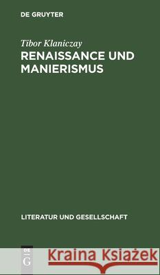 Renaissance Und Manierismus: Zum Verhältnis Von Gesellschaftsstruktur, Poetik Und Stil Tibor Klaniczay 9783112574751