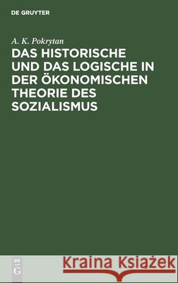 Das Historische und das Logische in der ökonomischen Theorie des Sozialismus A K Pokrytan 9783112576731 De Gruyter