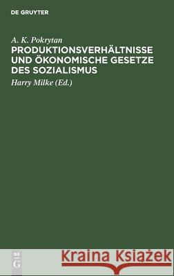 Produktionsverhältnisse Und Ökonomische Gesetze Des Sozialismus: Eine Methodische Studie Zur Analyse Und Zur Theorie A K Pokrytan, Harry Milke 9783112576755 De Gruyter