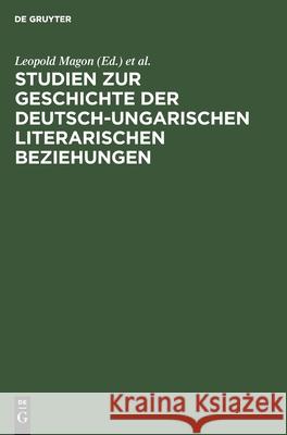 Studien Zur Geschichte Der Deutsch-Ungarischen Literarischen Beziehungen Magon, Leopold 9783112576939 de Gruyter
