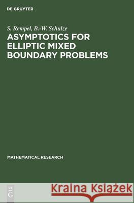 Asymptotics for Elliptic Mixed Boundary Problems S. B. -W Rempe 9783112577097 de Gruyter