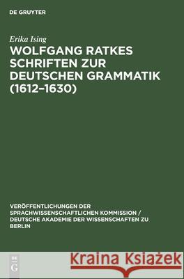 Wolfgang Ratkes Schriften Zur Deutschen Grammatik (1612-1630): Teil I: Abhandlungen.Teil II. Textausgabe Ising, Erika 9783112577172 de Gruyter