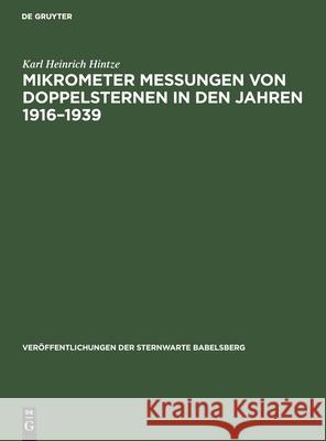 Mikrometer Messungen Von Doppelsternen in Den Jahren 1916-1939: Teil 2: Reststerne Karl Heinrich Hintze 9783112577875 De Gruyter