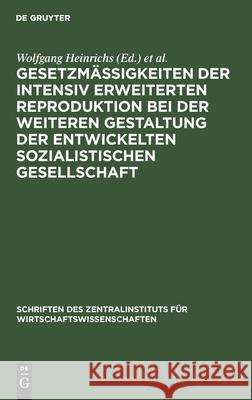 Gesetzmäßigkeiten der intensiv erweiterten Reproduktion bei der weiteren Gestaltung der entwickelten sozialistischen Gesellschaft Wolfgang Heinrichs, Harry Maier, No Contributor 9783112577998 De Gruyter