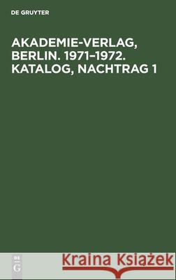 Akademie-Verlag, Berlin. 1971-1972. Katalog, Nachtrag 1 No Contributor 9783112579015 De Gruyter