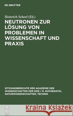 Neutronen zur Lösung von Problemen in Wissenschaft und Praxis Heinrich Scheel, No Contributor 9783112579275 De Gruyter