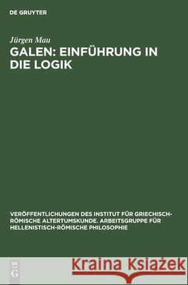 Galen: Einführung in Die Logik: Kritisch-Exegetischer Kommentar Mit Deutscher Übersetzung Jürgen Mau 9783112579879