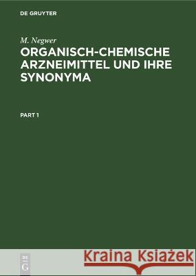 Organisch-Chemische Arzneimittel Und Ihre Synonyma: (Eine Tabellarische Übersicht) Negwer, M. 9783112580950 de Gruyter