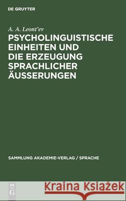 Psycholinguistische Einheiten und die Erzeugung sprachlicher Äusserungen A A Leont'ev, Fritz Jüttner 9783112581131 De Gruyter