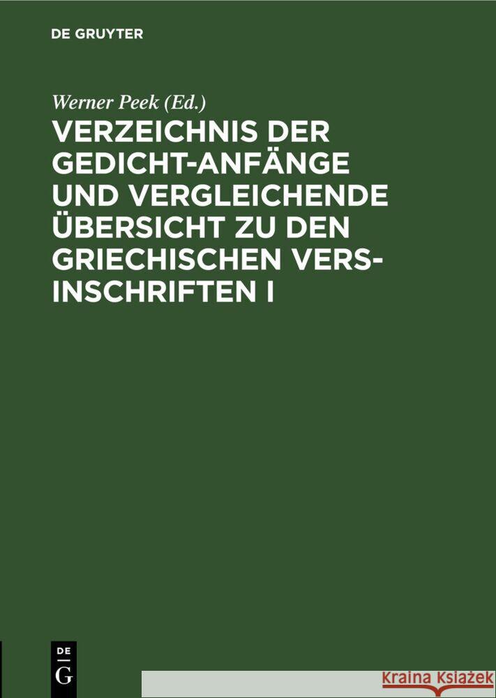 Verzeichnis Der Gedicht-Anfänge Und Vergleichende Übersicht Zu Den Griechischen Vers-Inschriften I Peek, Werner 9783112582176