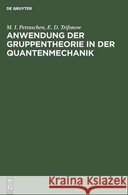 Anwendung Der Gruppentheorie in Der Quantenmechanik M I E D Petraschen Trifonow, E D Trifonow, Adolf Kühnel 9783112582596 De Gruyter