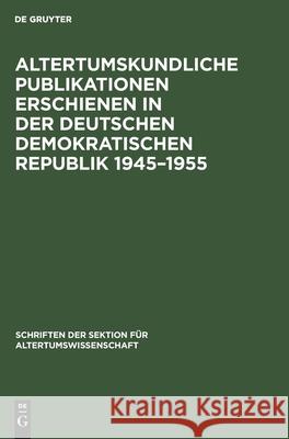 Altertumskundliche Publikationen Erschienen in Der Deutschen Demokratischen Republik 1945-1955 Helga Köpstein, No Contributor 9783112582657 De Gruyter