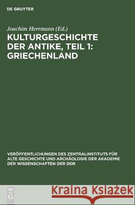 Kulturgeschichte Der Antike, Teil 1: Griechenland Joachim Herrmann, No Contributor 9783112582879