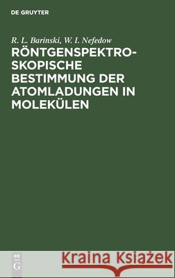 Röntgenspektroskopische Bestimmung Der Atomladungen in Molekülen R L W I Barinski Nefedow, W I Nefedow 9783112583012 De Gruyter