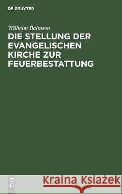 Die Stellung der evangelischen Kirche zur Feuerbestattung Wilhelm Bahnsen 9783112583098 De Gruyter