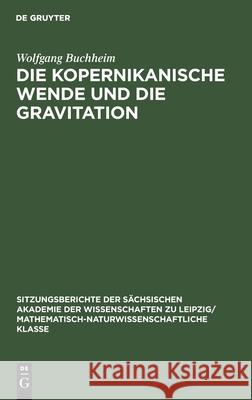 Die Kopernikanische Wende und die Gravitation Wolfgang Buchheim 9783112584071 De Gruyter