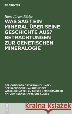 Was sagt ein Mineral über seine Geschichte aus? Betrachtungen zur genetischen Mineralogie Hans Jürgen Rösler 9783112584736 De Gruyter