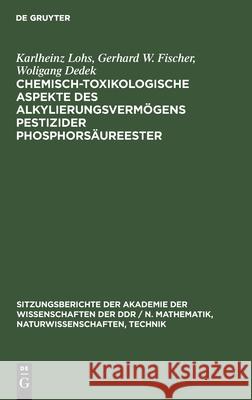 Chemisch-Toxikologische Aspekte Des Alkylierungsvermögens Pestizider Phosphorsäureester Karlheinz Gerhard Lohs Fischer Dedek, Gerhard W Fischer, Wolfgang Dedek 9783112584873