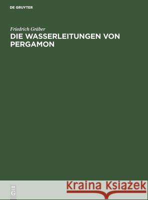 Die Wasserleitungen Von Pergamon Friedrich Gräber, Carl Schuchhardt 9783112586372 De Gruyter