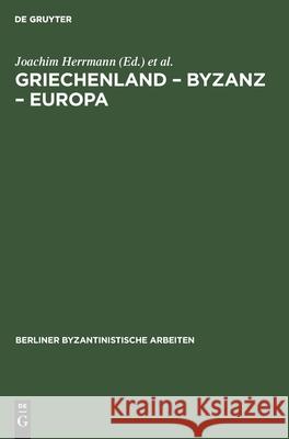 Griechenland - Byzanz - Europa: Ein Studienband Herrmann, Joachim 9783112587270