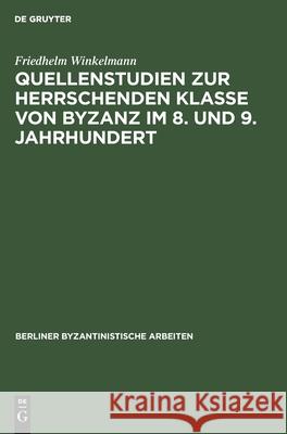 Quellenstudien zur Herrschenden Klasse von Byzanz im 8. und 9. Jahrhundert Friedhelm Winkelmann 9783112587317