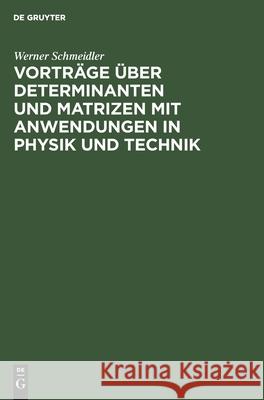 Vorträge Über Determinanten Und Matrizen Mit Anwendungen in Physik Und Technik Werner Schmeidler 9783112588659 De Gruyter