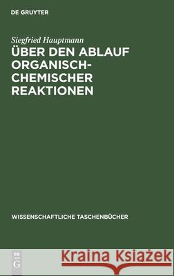 Über Den Ablauf Organisch-Chemischer Reaktionen Hauptmann, Siegfried 9783112590553 de Gruyter